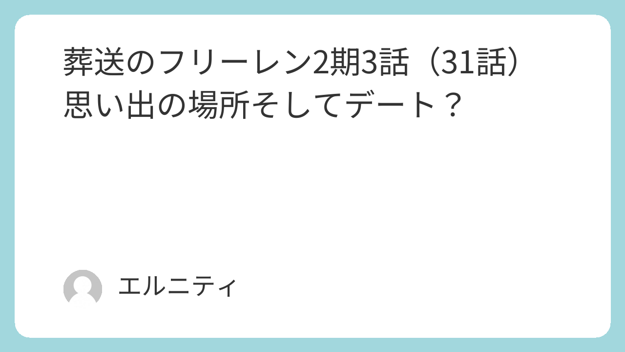葬送のフリーレン2期3話（31話）思い出の場所そしてデート？
