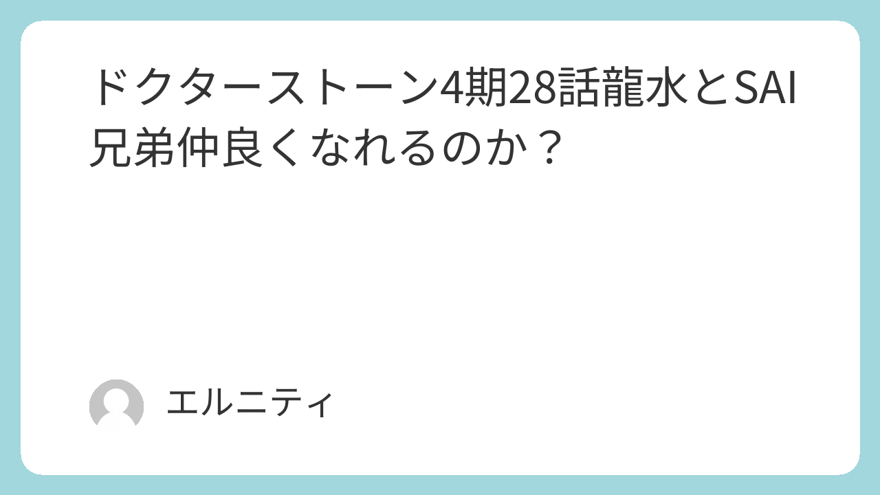 ドクターストーン4期28話 Dr.STONE4期28話 龍水とSAI兄弟仲良くなれるのか？
