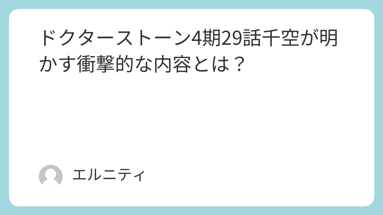 ドクターストーン4期29話　Dr.STONE4期29話千空が明かす衝撃的な内容とは？