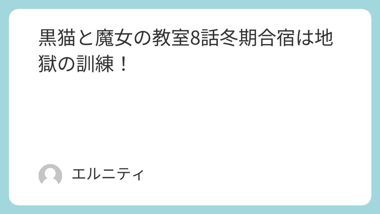 黒猫と魔女の教室8話 猫魔女（ねこまじょ）8話 黒猫と魔女の教室8話冬期合宿は地獄の訓練！