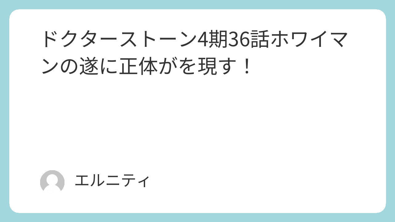ドクターストーン4期36話　Dr.STONE4期36話　ホワイマンの遂に正体がを現す！