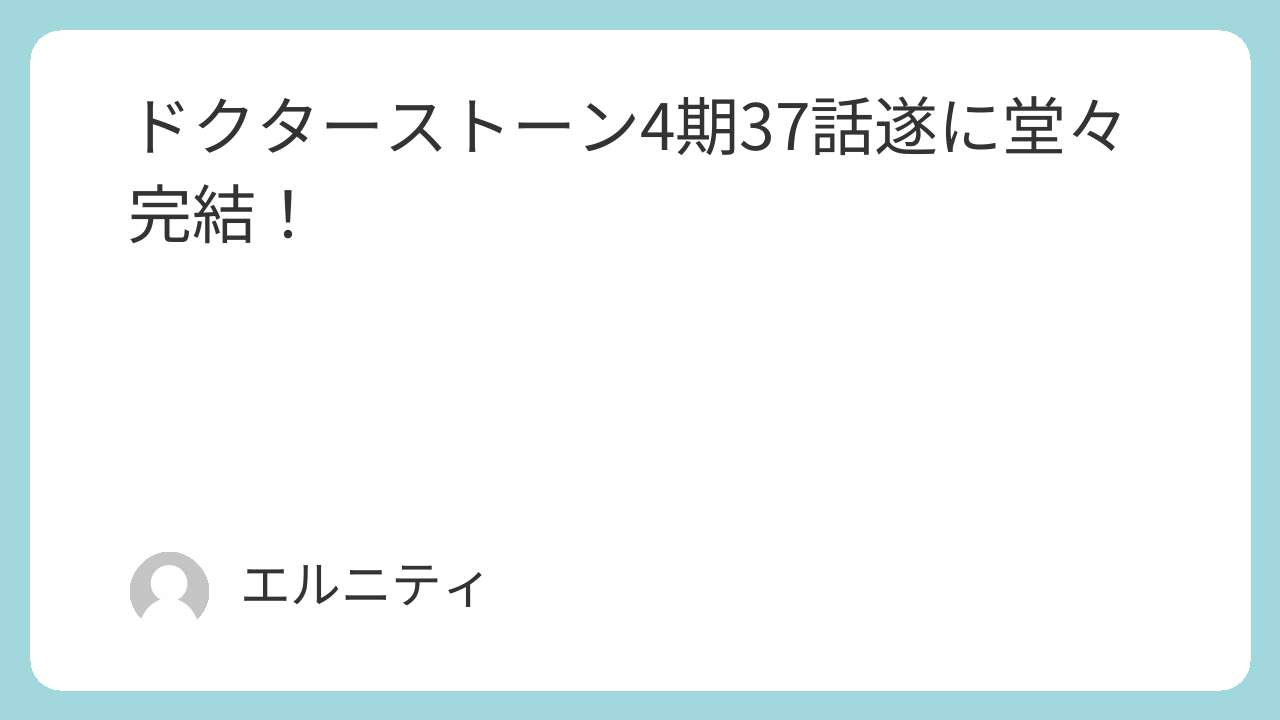 ドクターストーン4期37話　Dr.STONE4期37話　遂に堂々完結！
