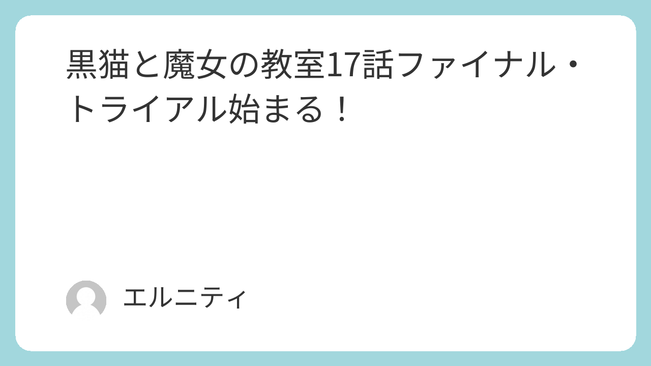 黒猫と魔女の教室17話猫魔女（ねこまじょ）17話ファイナル・トライアル始まる！